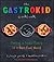 The Gastrokid Cookbook: Feeding a Foodie Family in a Fast-Food World