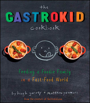 The Gastrokid Cookbook: Feeding a Foodie Family in a Fast-Food World (Hardcover)