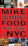 Mike Colameco's Food Lover's Guide to NYC: An Insider's Guide to New York City's Gastronomic Delights