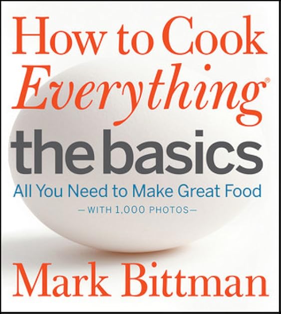 How to Cook Everything: The Basics: All You Need to Make Great Food -- With 1,000 Photos