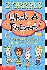 What a Friend!: Friendship Tips from 2 Grrrls