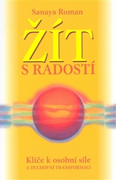 Žít s radostí: Klíče k osobí síle a duchovní transformaci