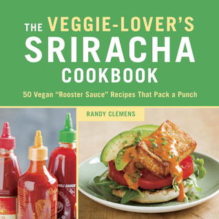 The Veggie-Lover's Sriracha Cookbook: 50 Vegan "Rooster Sauce" Recipes that Pack a Punch (Hardcover)