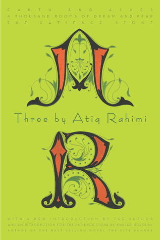 Three by Atiq Rahimi: Earth and Ashes, A Thousand Rooms of Dream and Fear, The Patience Stone