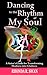Dancing to the Rhythm of My Soul: A Sister's Guide for Transforming Madness into Gladness