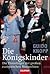 Die Königskinder: Die Thronfolger der großen europäischen Monarchien