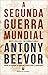 A Segunda Guerra Mundial by Antony Beevor