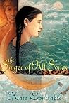 The Singer of All Songs by Kate Constable