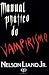 Manual Prático de Vampirismo by Nelson Liano Jr.