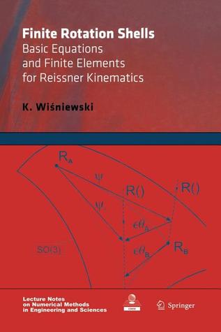 Finite Rotation Shells: Basic Equations and Finite Elements for Reissner Kinematics (Lecture Notes on Numerical Methods in Engineering and Sciences)
