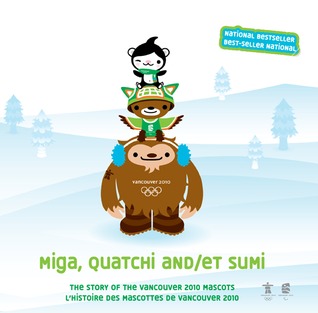 Miga, Quatchi and Sumi: The Story of the Vancouver 2010 Mascots (Hardcover)