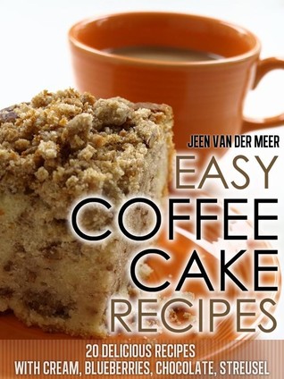Easy Coffee Cake Recipes - 20 Delicious Recipes with Cream, Blueberries, Chocolate, Streusel (Kindle Edition)