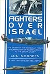 Fighters Over Israel: The Story of the Israeli Air Force from the War of Independence to the Bekaa Valley
