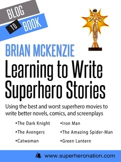 Learning to Write Superhero Stories: Using the Best and Worst Superhero Movies to Write Better Novels, Comics, and Screenplays (Kindle Edition)