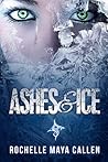 Ashes and Ice by Rochelle Maya Callen