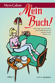 Mein Buch! Viele Tipps zum Schreiben und Veröffentlichen auf Amazon, Kobo, iBooks & Co