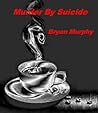 Murder By Suicide by Bryan  Murphy