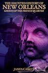 The Haunted History of New Orleans by James Caskey