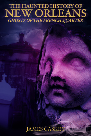 The Haunted History of New Orleans: Ghosts of the French Quarter (Paperback)