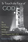 To Touch the Face of God: The Sacred, the Profane, and the American Space Program, 1957–1975 (New Series in NASA History) To Touch the Face of God: The Sacred, the Profane, and the American Space Program, 1957–1975 (New Series in NASA History)