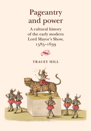 Pageantry and Power: A cultural history of the early modern Lord Mayor's Show 1585–1639