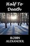 Half to Death by Robin Alexander