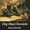 Clog Shop Chronicles by John Ackworth