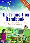 Transition Handbook: Creating Local Sustainable Communities Beyond Oil Dependency Transition Handbook: Creating Local Sustainable Communities Beyond Oil Dependency