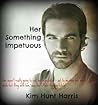 Her Something Impetuous by Kim Hunt Harris Her Something Impetuous by Kim Hunt Harris