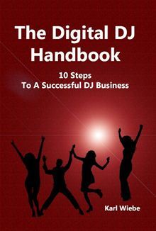 The Digital DJ Handbook: Ten Steps To A Successful DJ Business