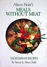Alison Holst's Meals Without Meat: Vegetarian Recipes Alison Holst's Meals Without Meat: Vegetarian Recipes