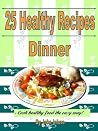 25 Healthy Food Recipes: Dinner 25 Healthy Food Recipes: Dinner