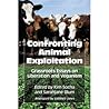 Confronting Animal Exploitation: Grassroots Essays on Liberation and Veganism