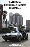 The Illustrated Buyer's Guide to DeLorean Automobiles by James Espey The Illustrated Buyer's Guide to DeLorean Automobiles by James Espey