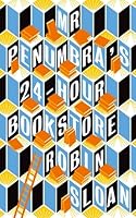 Mr Penumbra's 24-Hour Bookstore (Mr. Penumbra's 24-Hour Bookstore, #1)