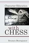 Character Education with Chess by Roumen Bezergianov Character Education with Chess by Roumen Bezergianov