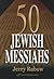 50 Jewish Messiahs: The Untold Life Stories of 50 Jewish Messiahs Since Jesus and How They Changed the Jewish, Christian, and Muslim Worlds