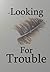 Looking For Trouble