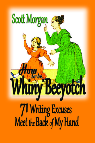 How To Be A Whiny Beeyotch: 71 Writing Excuses Meet the Back of My Hand
