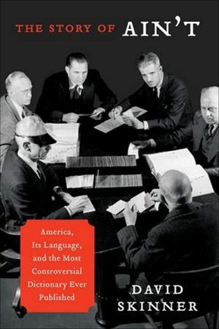 The Story of Ain't: America, Its Language, and the Most Controversial Dictionary Ever Published (Hardcover)