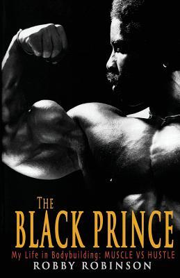 The Black Prince: My Life in Bodybuilding: Muscle vs. Hustle (Paperback)