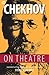 Chekhov on Theatre (The Opus on Theatre)