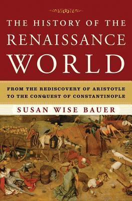 Cover of The History of the Renaissance World: From the Rediscovery of Aristotle to the Conquest of Constantinople