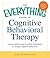 The Everything Guide to Cognitive Behavioral Therapy: Learn Positive and Mindful Techniques to Change Negative Behaviors (Everything® Series)