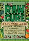 The Raw Cure: Healing Beyond Medicine: How self-empowerment, a raw vegan diet, and change of lifestyle can free us from sickness and disease.