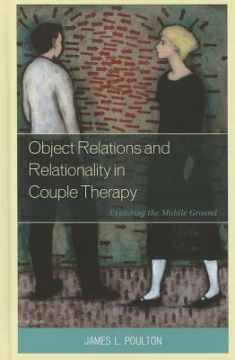 Object Relations and Relationality in Couple Therapy: Exploring the Middle Ground (The Library of Object Relations)