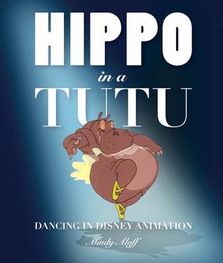 Hippo in a Tutu: Dancing in Disney Animation (Hardcover)
