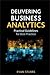 Delivering Business Analytics: Practical Guidelines for Best Practice