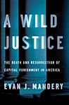 A Wild Justice: The Death and Resurrection of Capital Punishment in America