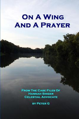 On A Wing And A Prayer: From The Case Files Of Hannah Singer, Celestial Advocate